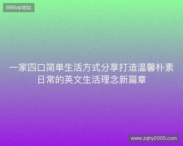一家四口简单生活方式分享打造温馨朴素日常的英文生活理念新篇章